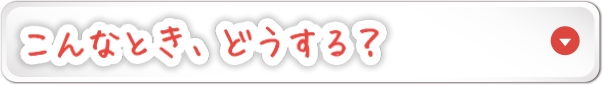 こんなとき、どうする?